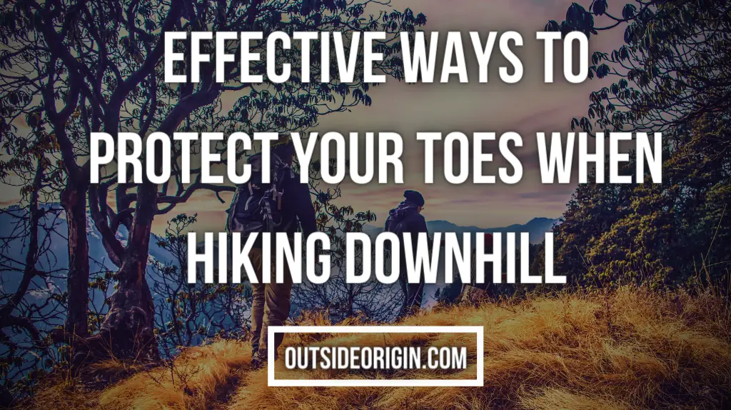 18 Effective Ways To Protect Your Toes When Hiking Downhill