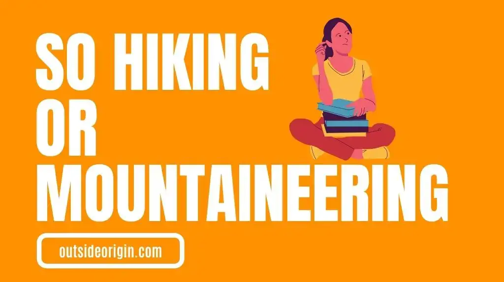 Which One Should You Do? Hiking Or Mountaineering?