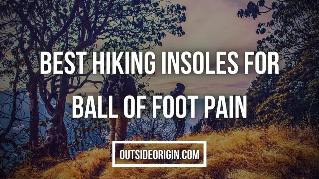 Best Hiking Insoles for Ball of Foot Pain