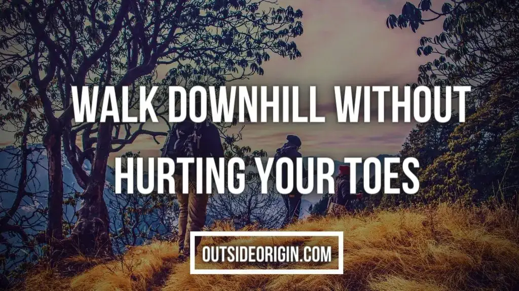 How do you walk downhill without hurting your toes