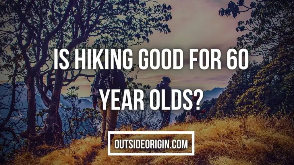 Is Hiking Good For 60 Year Olds? 12 Senior Hiking Tips