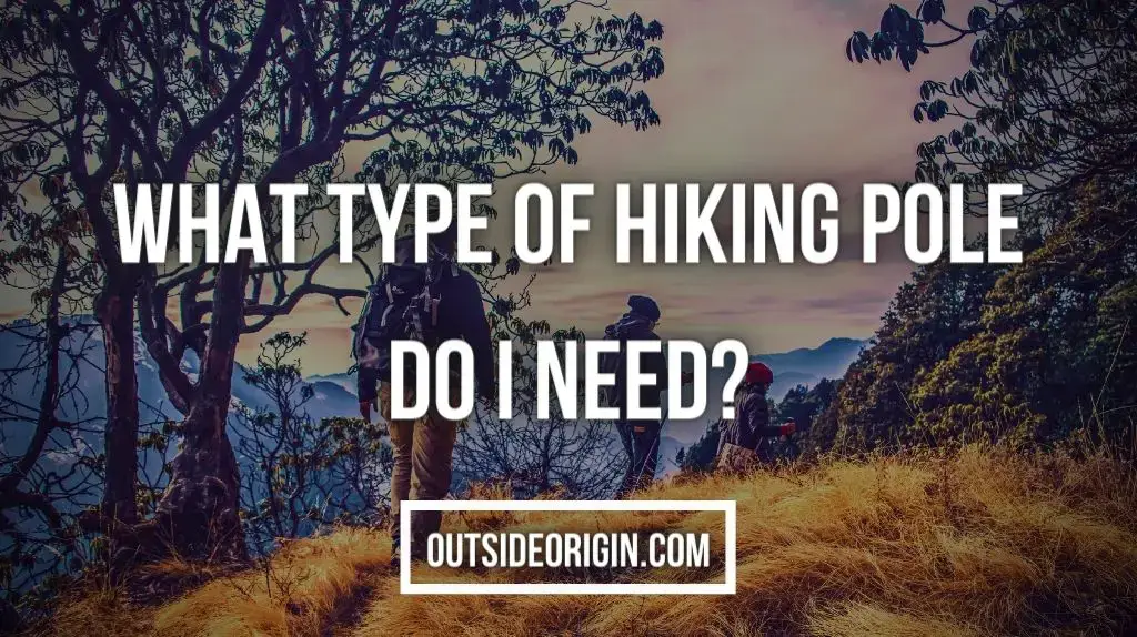 What type of hiking pole do I need