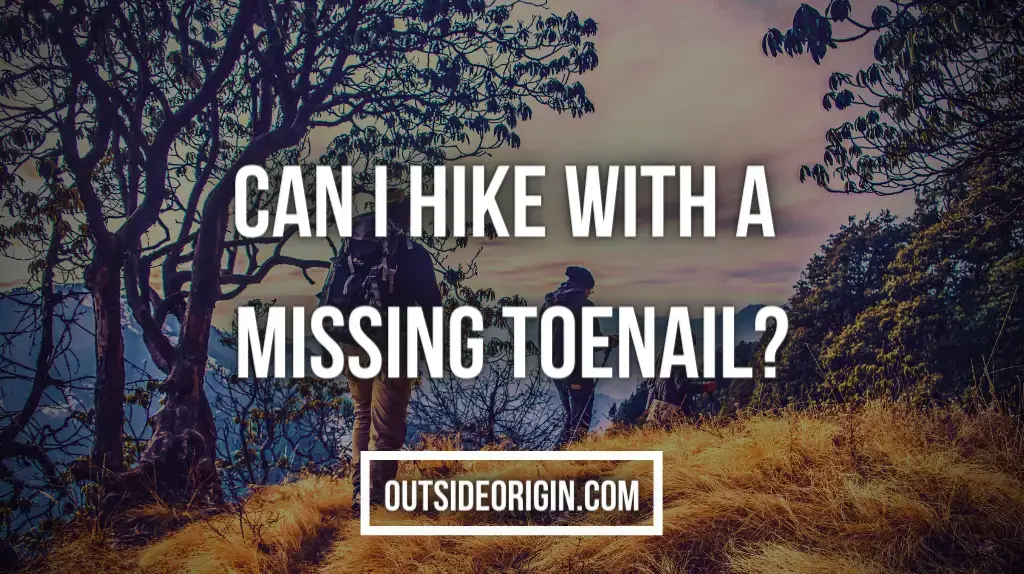 Can I hike with a missing toenail