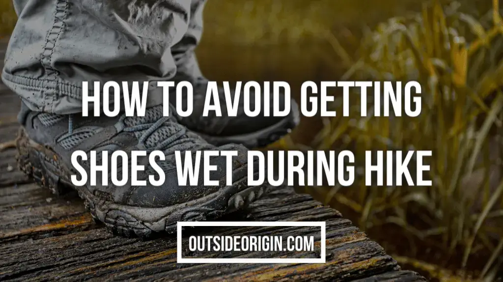 How To Avoid Getting Shoes & Boots Wet In Wet Weather Hiking