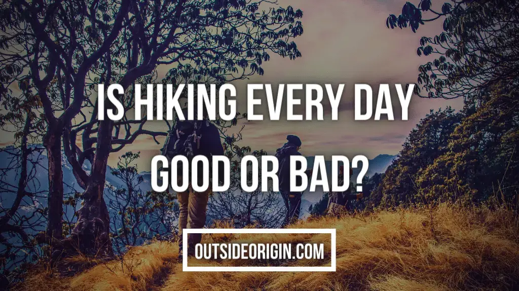 Is Hiking Every Day Good Or Bad