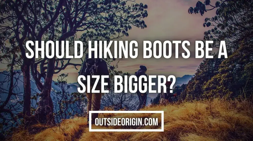 Should Hiking Boots Be A Size Bigger