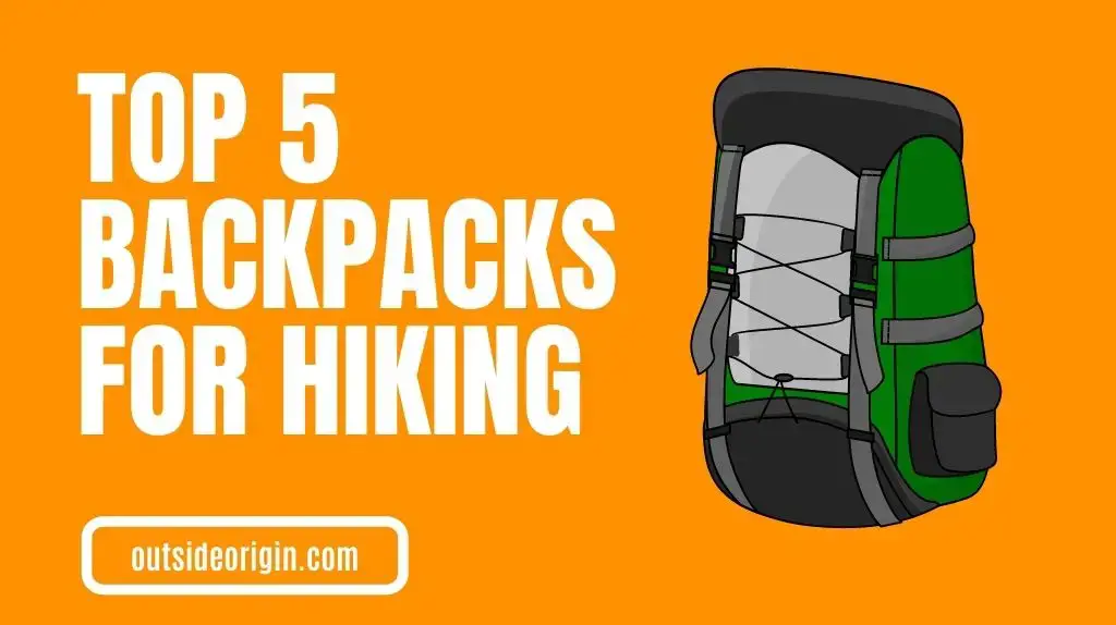 Top 5 Backpacks I Recommend For Hiking