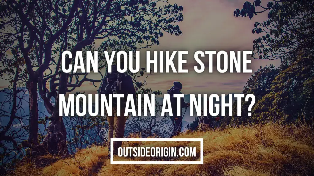 Can You Hike Stone Mountain At Night