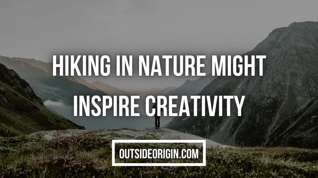 Hiking in nature might inspire Creativity
