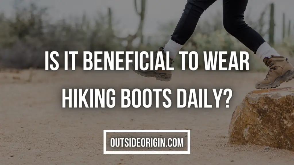 Is It Beneficial To Wear Hiking Boots On A Regular Basis