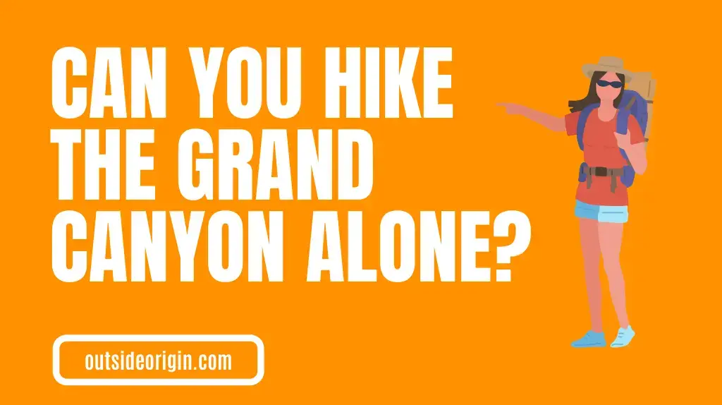 Is It Possible To Hike The Grand Canyon Alone