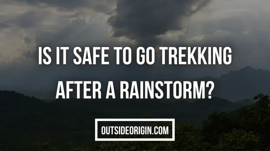 Is It Safe To Go Trekking After A Rainstorm