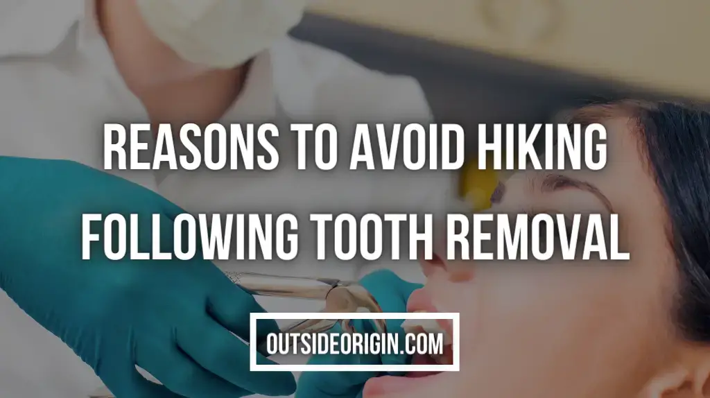 Reasons to Avoid Hiking Following Tooth Removal
