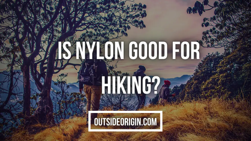 Advantages and Disadvantages of Wearing Nylon For Hiking