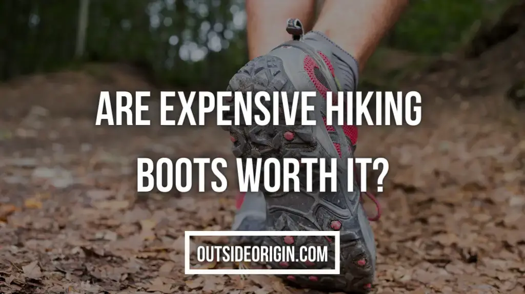 Are Expensive Hiking Boots Worth It