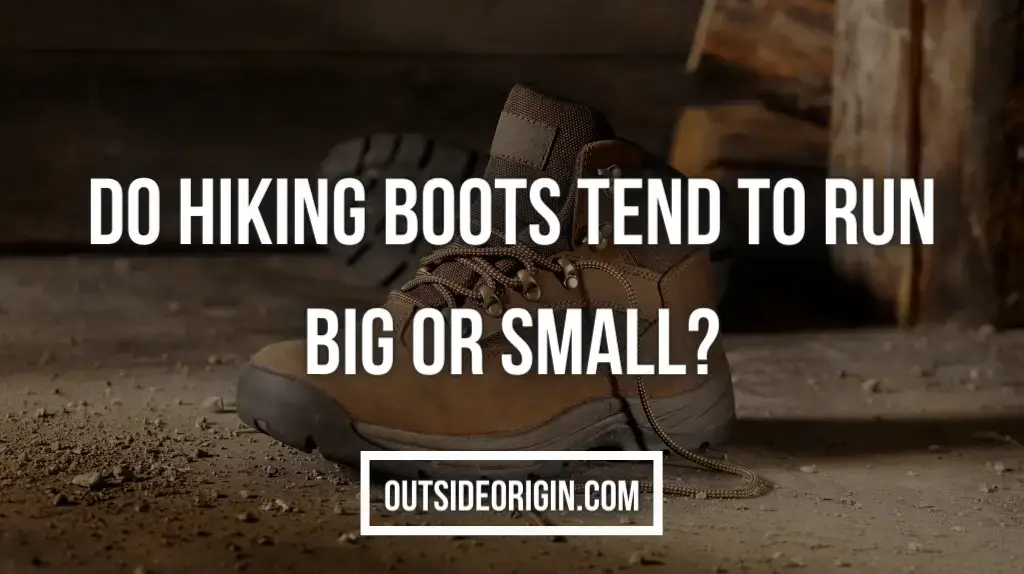 Do Hiking Boots Tend To Run Big Or Small