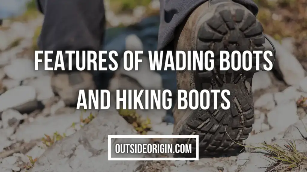 Features of Wading Boots and Hiking Boots