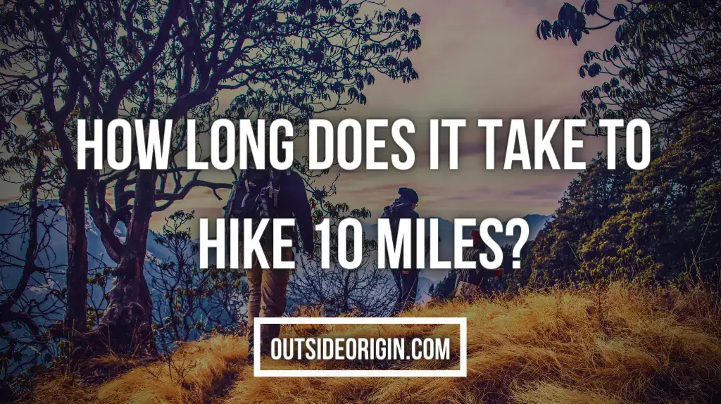 How Long Does It Generally Take To Hike 10 Miles