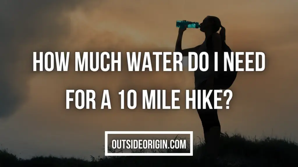 How Much Water Do I Need For A 10 Mile Hike