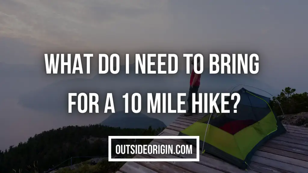 What Do I Need To Bring for a 10 Mile Hike