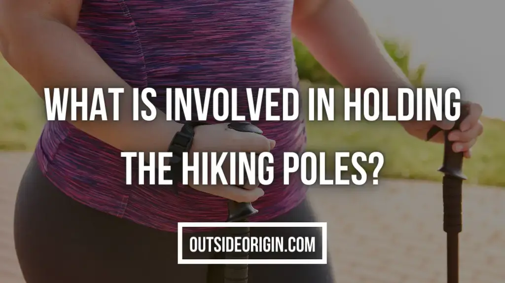 What Is Involved In Holding The Hiking Poles