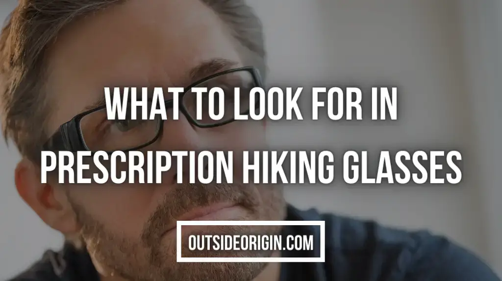 What Should You Look For When Purchasing Prescription Hiking Glasses