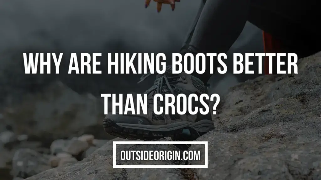 Why are Hiking Shoes/Boots Better than Crocs