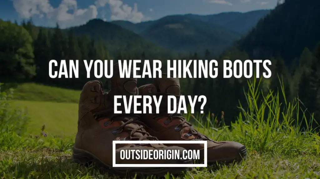 Can You Wear Hiking Boots Every Day