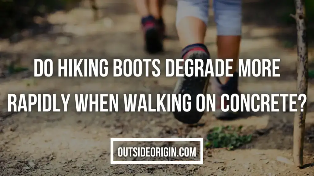 Do Hiking Boots Degrade More Rapidly When Walking On Concrete