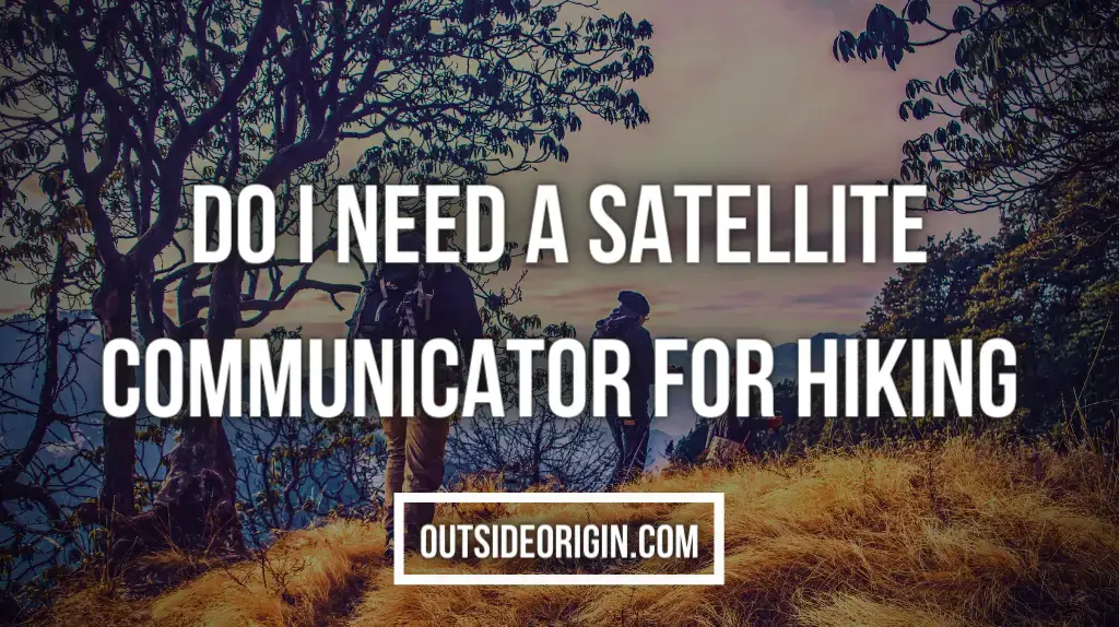 Do I Need A Satellite Communicator for Hiking