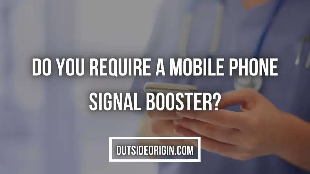 Do You Require A Mobile Phone Signal Booster