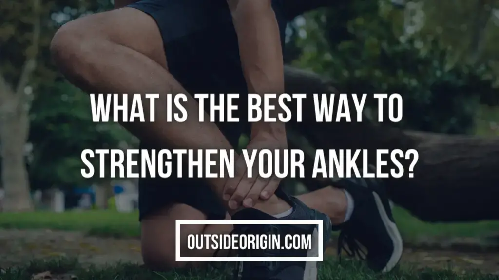 What Is The Best Way To Strengthen Your Ankles