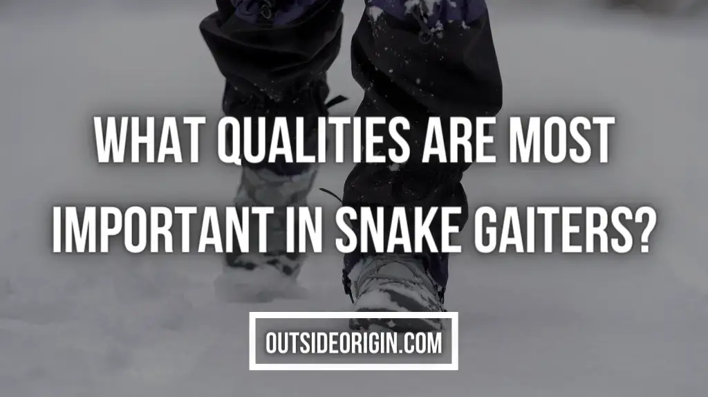 What Qualities Are Most Important In Snake Gaiters