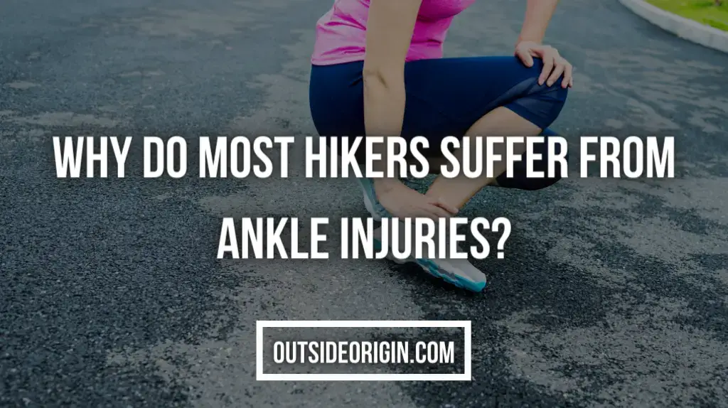 Why Do Most Hikers Suffer From Ankle Injuries